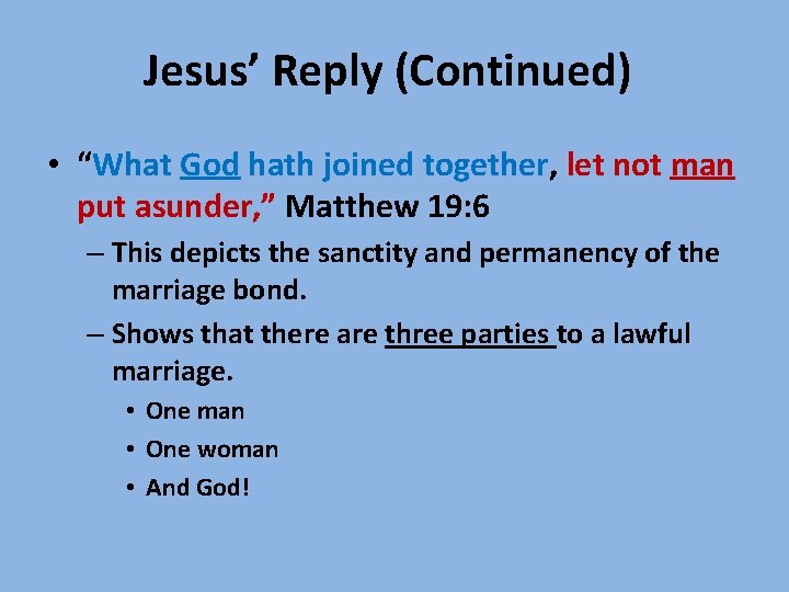 Jesus’ Reply (Continued) • “What God hath joined together, let not man put asunder,
