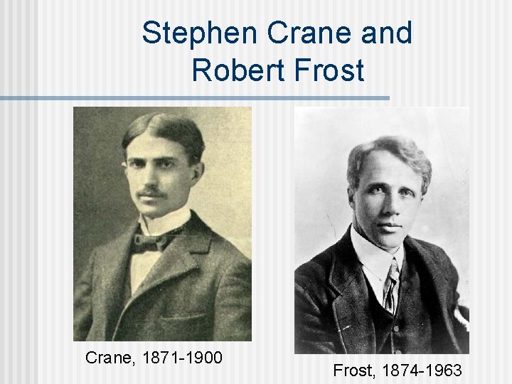 Stephen Crane and Robert Frost Crane, 1871 -1900 Frost, 1874 -1963 