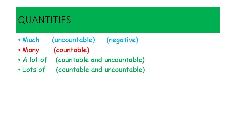 QUANTITIES • Much (uncountable) (negative) • Many (countable) • A lot of (countable and