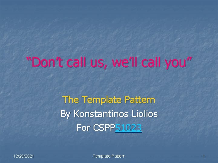 “Don’t call us, we’ll call you” The Template Pattern By Konstantinos Liolios For CSPP