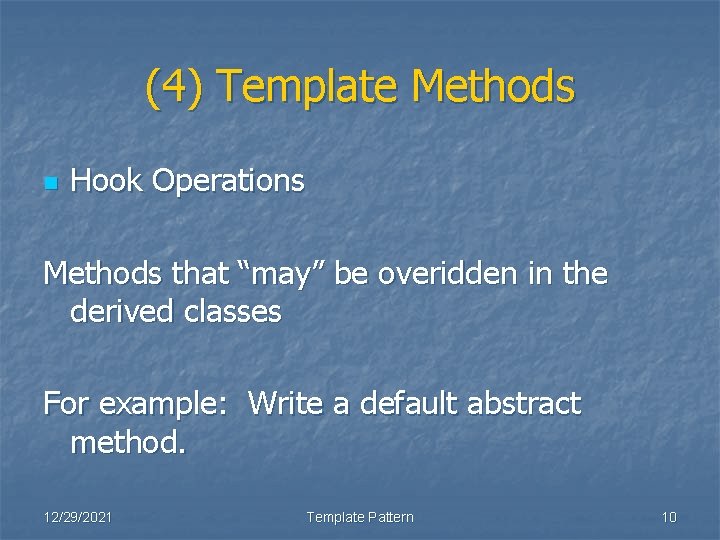 (4) Template Methods n Hook Operations Methods that “may” be overidden in the derived