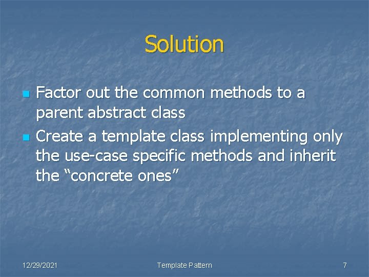 Solution n n Factor out the common methods to a parent abstract class Create