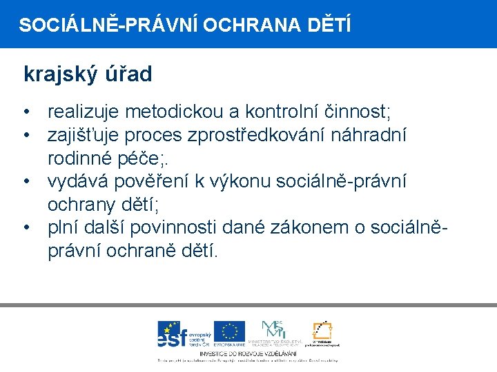 SOCIÁLNĚ-PRÁVNÍ OCHRANA DĚTÍ krajský úřad • realizuje metodickou a kontrolní činnost; • zajišťuje proces