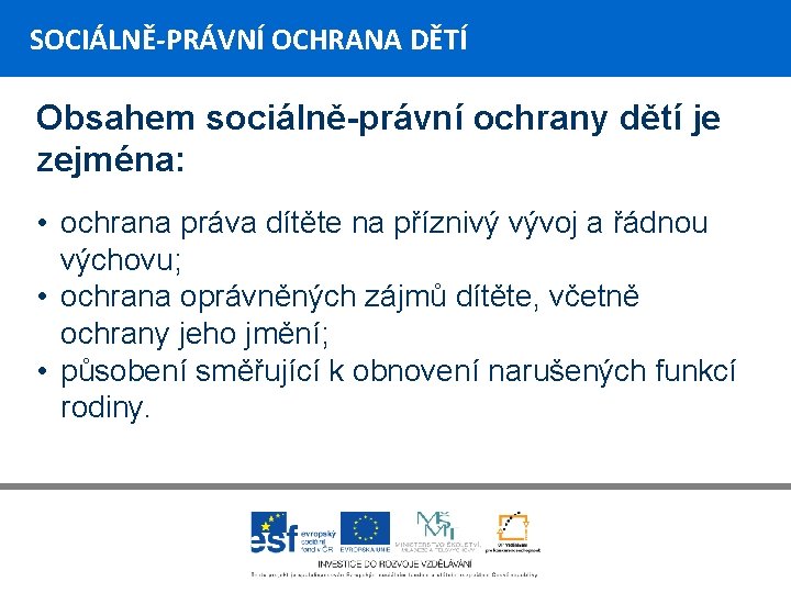 SOCIÁLNĚ-PRÁVNÍ OCHRANA DĚTÍ Obsahem sociálně-právní ochrany dětí je zejména: • ochrana práva dítěte na