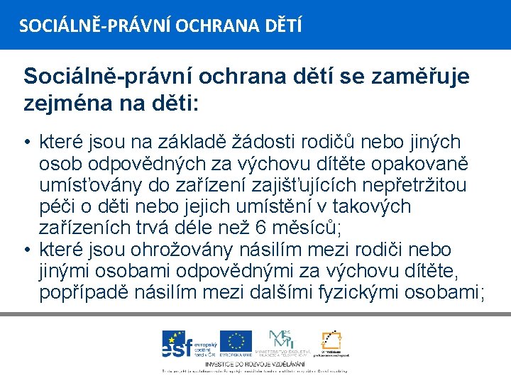 SOCIÁLNĚ-PRÁVNÍ OCHRANA DĚTÍ Sociálně-právní ochrana dětí se zaměřuje zejména na děti: • které jsou