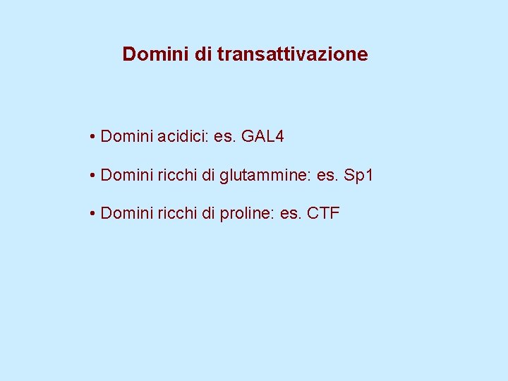 Domini di transattivazione • Domini acidici: es. GAL 4 • Domini ricchi di glutammine: