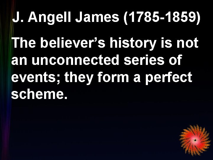 J. Angell James (1785 -1859) The believer’s history is not an unconnected series of