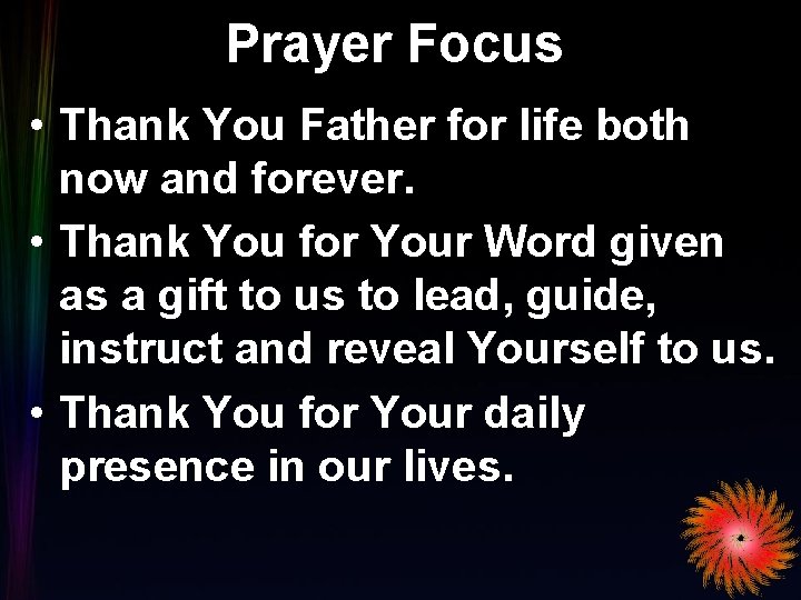Prayer Focus • Thank You Father for life both now and forever. • Thank