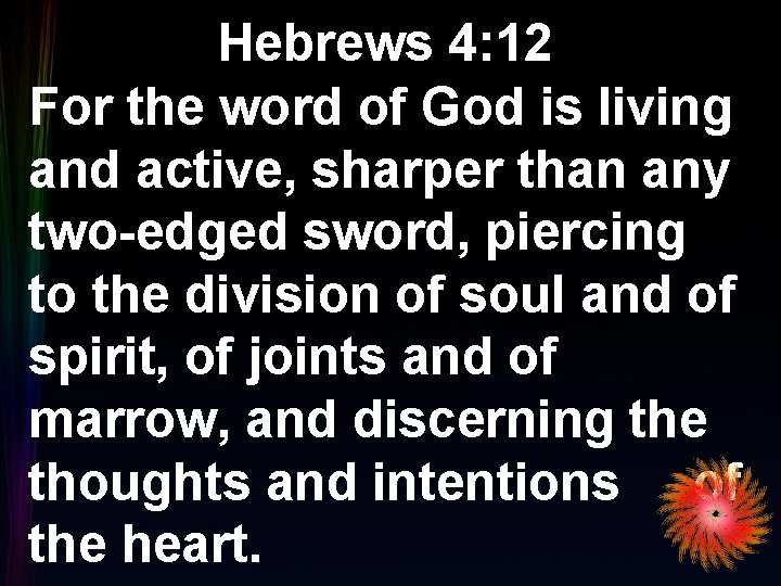 Hebrews 4: 12 For the word of God is living and active, sharper than