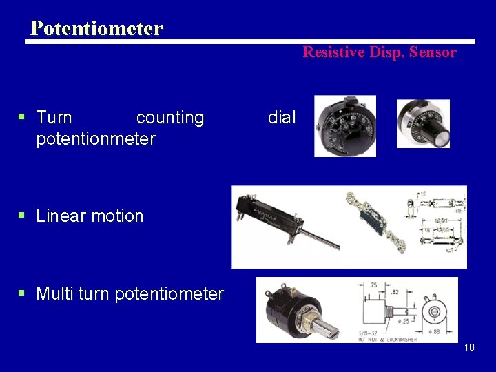 Potentiometer Resistive Disp. Sensor § Turn counting potentionmeter dial § Linear motion § Multi