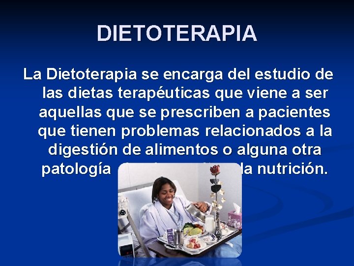 DIETOTERAPIA La Dietoterapia se encarga del estudio de las dietas terapéuticas que viene a