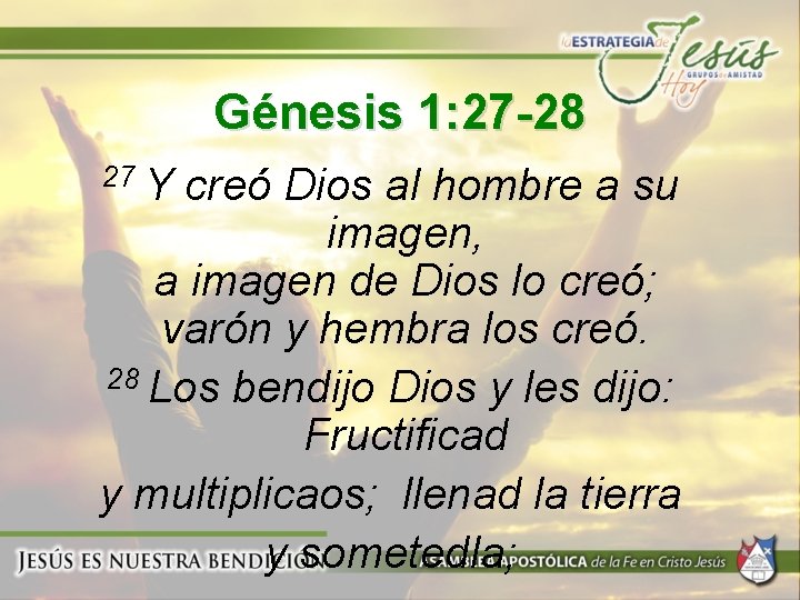 Génesis 1: 27 -28 27 Y creó Dios al hombre a su imagen, a