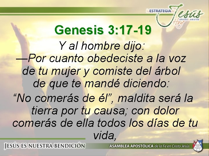 Genesis 3: 17 -19 Y al hombre dijo: —Por cuanto obedeciste a la voz
