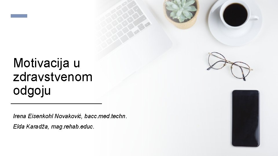 Motivacija u zdravstvenom odgoju Irena Eisenkohl Novaković, bacc. med. techn. Elda Karadža, mag. rehab.