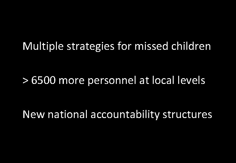 Multiple strategies for missed children > 6500 more personnel at local levels New national