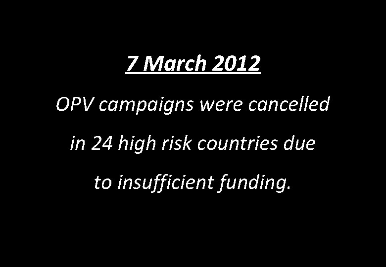 7 March 2012 OPV campaigns were cancelled in 24 high risk countries due to