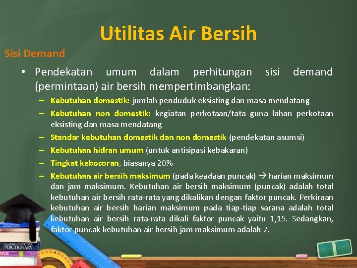 Sisi Demand Utilitas Air Bersih • Pendekatan umum dalam perhitungan (permintaan) air bersih mempertimbangkan: