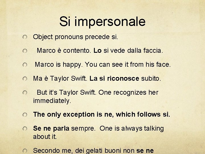 Si impersonale Object pronouns precede si. Marco è contento. Lo si vede dalla faccia.