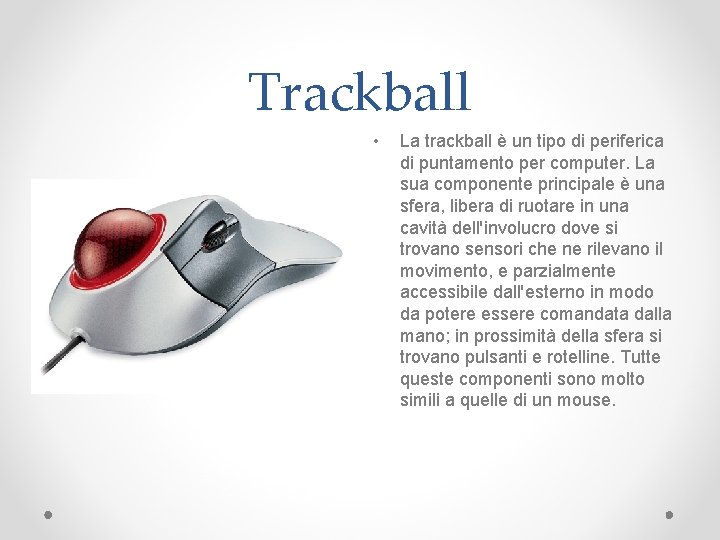 Trackball • La trackball è un tipo di periferica di puntamento per computer. La