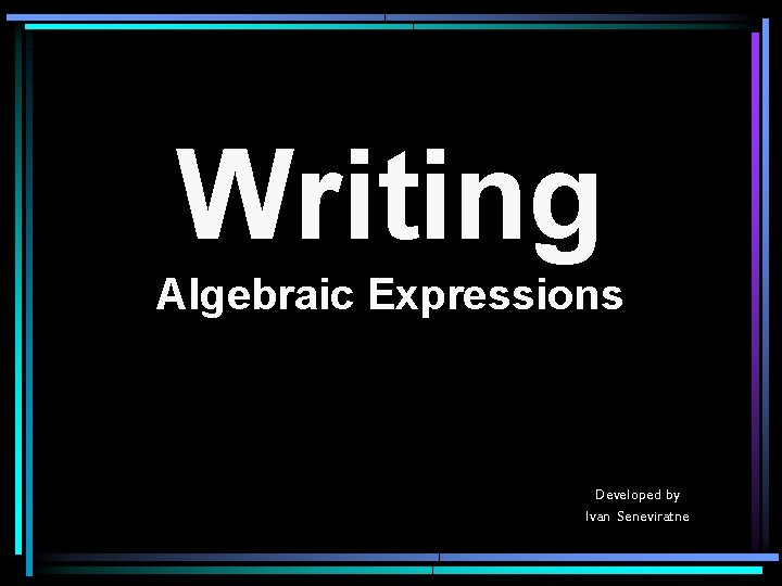 Writing Algebraic Expressions Developed by Ivan Seneviratne 