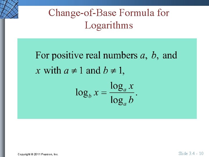 Change-of-Base Formula for Logarithms Copyright © 2011 Pearson, Inc. Slide 3. 4 - 10