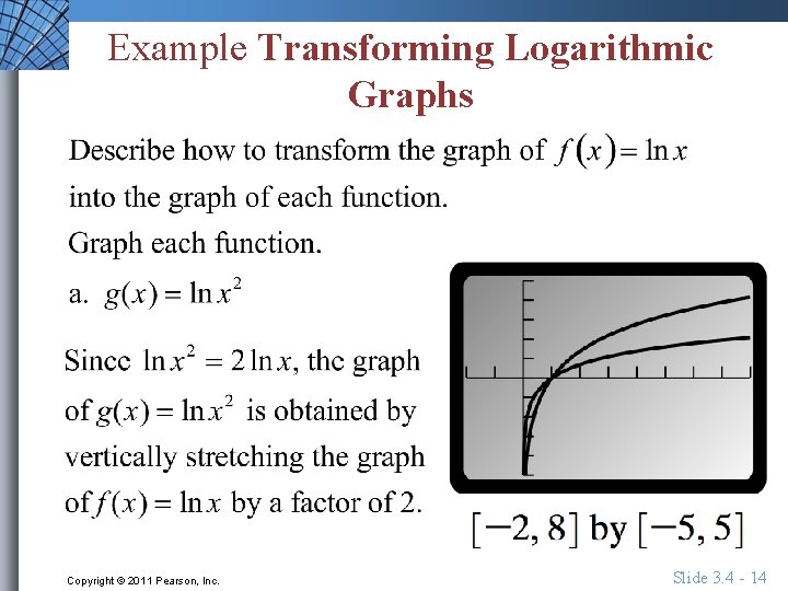 Example Transforming Logarithmic Graphs Copyright © 2011 Pearson, Inc. Slide 3. 4 - 14