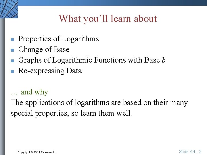 What you’ll learn about n n Properties of Logarithms Change of Base Graphs of