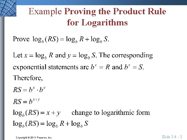 Example Proving the Product Rule for Logarithms Copyright © 2011 Pearson, Inc. Slide 3.