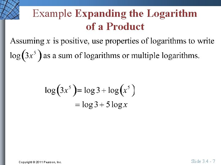 Example Expanding the Logarithm of a Product Copyright © 2011 Pearson, Inc. Slide 3.