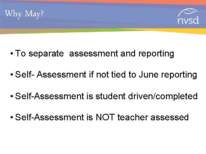 Why May? • To separate assessment and reporting • Self- Assessment if not tied