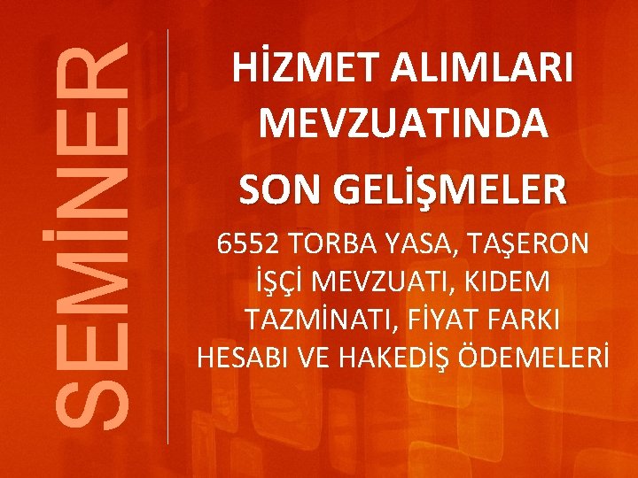 HİZMET ALIMLARI MEVZUATINDA SON GELİŞMELER 6552 TORBA YASA, TAŞERON İŞÇİ MEVZUATI, KIDEM TAZMİNATI, FİYAT