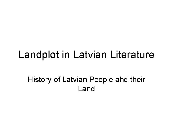 Landplot in Latvian Literature History of Latvian People ahd their Land 