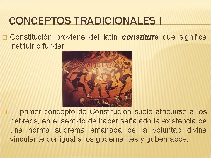 CONCEPTOS TRADICIONALES I � Constitución proviene del latín constiture que significa instituir o fundar.