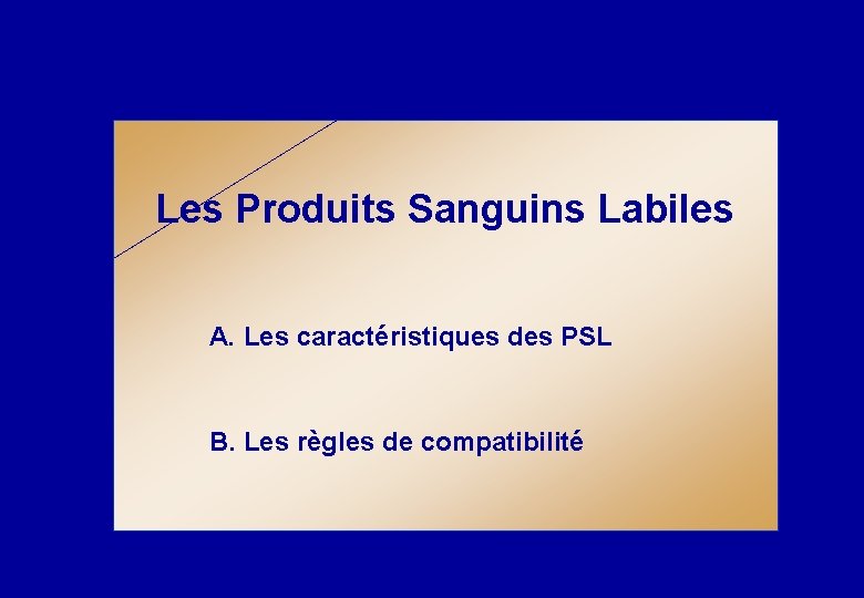 Les Produits Sanguins Labiles A. Les caractéristiques des PSL B. Les règles de compatibilité