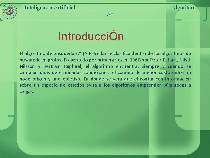 Inteligencia Artificial Algoritmo A* IntroducciÓn El algoritmo de búsqueda A* (A Estrella) se clasifica