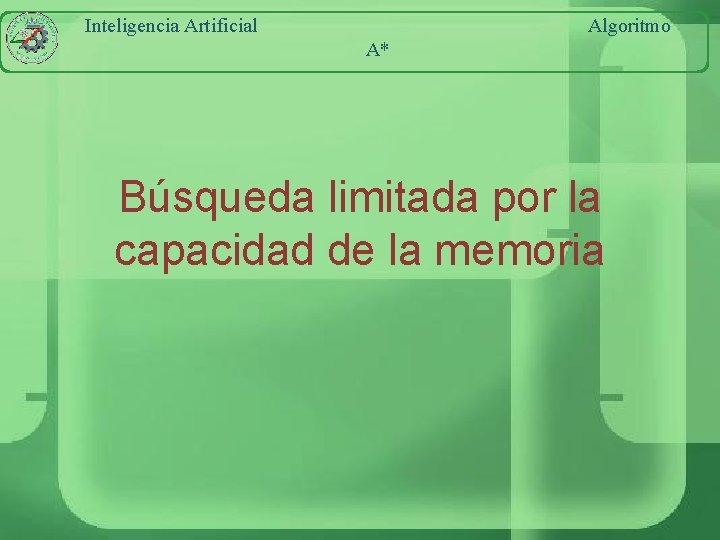 Inteligencia Artificial Algoritmo A* Búsqueda limitada por la capacidad de la memoria 