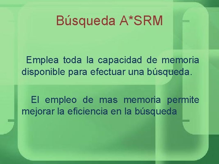 Búsqueda A*SRM Emplea toda la capacidad de memoria disponible para efectuar una búsqueda. El