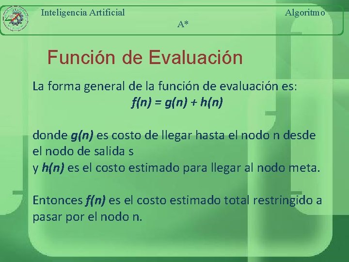 Inteligencia Artificial Algoritmo A* Función de Evaluación La forma general de la función de