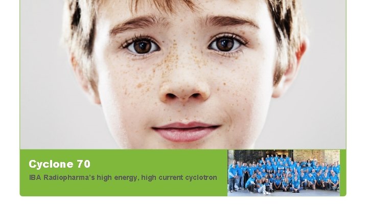 Cyclone 70 IBA Radiopharma’s high energy, high current cyclotron 