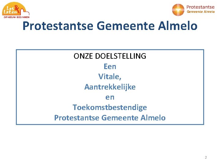 Gemeente Almelo Protestantse Gemeente Almelo ONZE DOELSTELLING Een Vitale, Aantrekkelijke en Toekomstbestendige Protestantse Gemeente