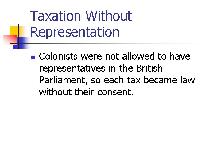 Taxation Without Representation n Colonists were not allowed to have representatives in the British