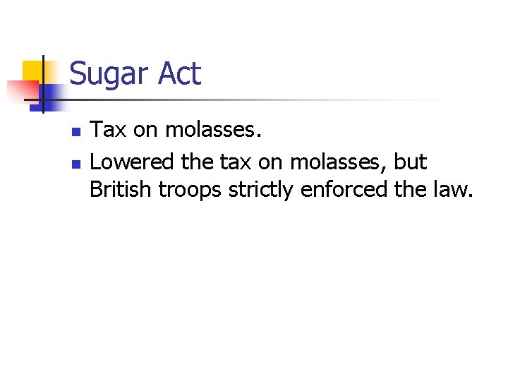 Sugar Act n n Tax on molasses. Lowered the tax on molasses, but British