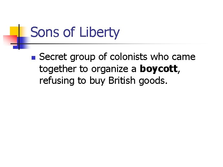 Sons of Liberty n Secret group of colonists who came together to organize a