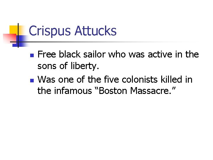 Crispus Attucks n n Free black sailor who was active in the sons of