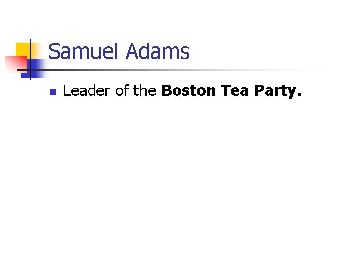 Samuel Adams n Leader of the Boston Tea Party. 