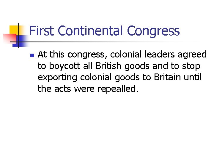 First Continental Congress n At this congress, colonial leaders agreed to boycott all British