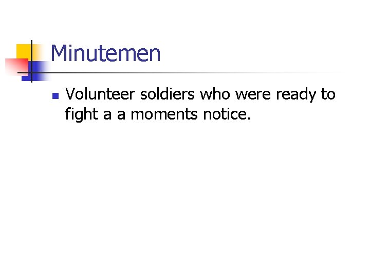 Minutemen n Volunteer soldiers who were ready to fight a a moments notice. 