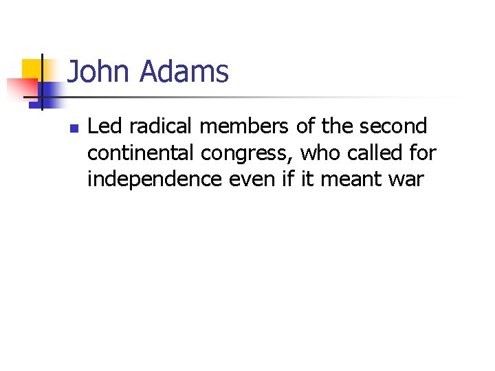 John Adams n Led radical members of the second continental congress, who called for