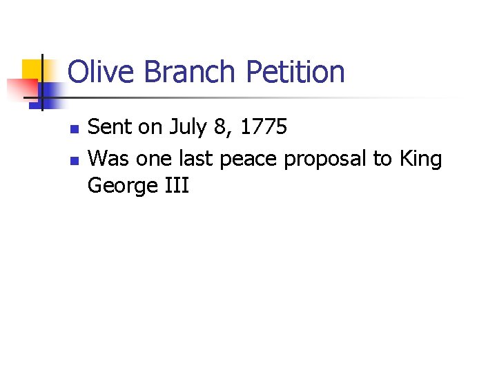 Olive Branch Petition n n Sent on July 8, 1775 Was one last peace