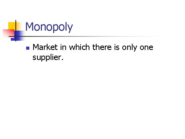 Monopoly n Market in which there is only one supplier. 